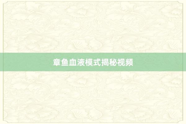 章鱼血液模式揭秘视频